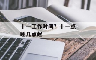 十一工作时间？十一点睡几点起