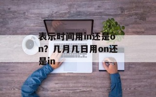 表示时间用in还是on？几月几日用on还是in
