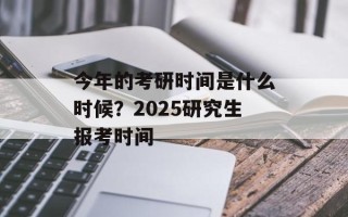 今年的考研时间是什么时候？2025研究生报考时间