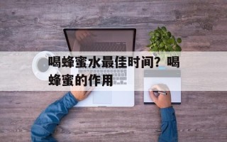 喝蜂蜜水最佳时间？喝蜂蜜的作用