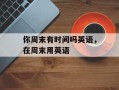 你周末有时间吗英语，在周末用英语
