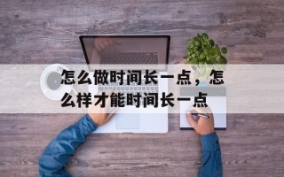 怎么做时间长一点，怎么样才能时间长一点