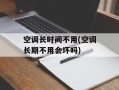 空调长时间不用(空调长期不用会坏吗)