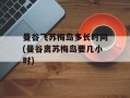 曼谷飞苏梅岛多长时间(曼谷离苏梅岛要几小时)