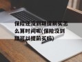保险还没到期提前买怎么算时间呢(保险没到期可以提前买吗)