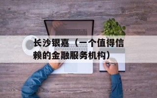 长沙银嘉（一个值得信赖的金融服务机构）