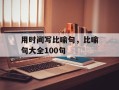 用时间写比喻句，比喻句大全100句