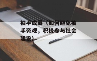 袖手成嚣（如何避免袖手旁观，积极参与社会建设）