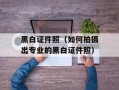 黑白证件照（如何拍摄出专业的黑白证件照）