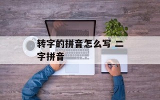 转字的拼音怎么写 二字拼音