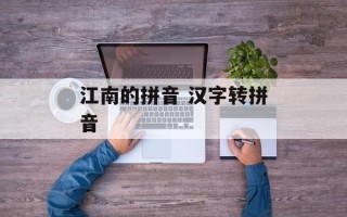 江南的拼音 汉字转拼音