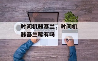 时间机器基兰，时间机器基兰稀有吗