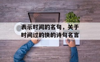 表示时间的名句，关于时间过的快的诗句名言