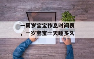 一周岁宝宝作息时间表，一岁宝宝一天睡多久