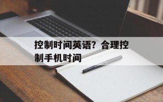 控制时间英语？合理控制手机时间