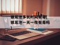 银耳泡多长时间有毒(银耳泡一天一夜有毒吗)