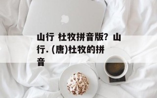 山行 杜牧拼音版？山行. (唐)杜牧的拼音