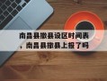 南昌县撤县设区时间表，南昌县撤县上报了吗