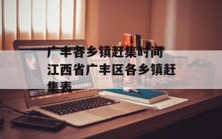 广丰各乡镇赶集时间 江西省广丰区各乡镇赶集表