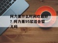 阿力果什么时间吃最好？阿力果95浆适合婴儿吗