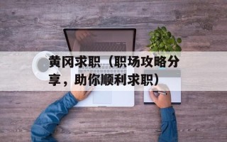 黄冈求职（职场攻略分享，助你顺利求职）