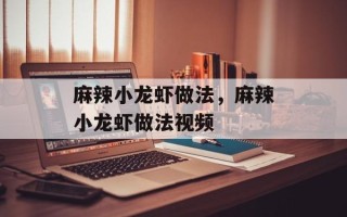 麻辣小龙虾做法，麻辣小龙虾做法视频