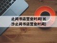 止间书店营业时间(长沙止间书店营业时间)