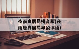 夜雨白居易拼音版(夜雨唐白居易早蛩读诵)