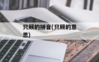 只顾的拼音(只顾的意思)
