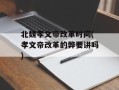 北魏孝文帝改革时间(孝文帝改革的弊要讲吗)
