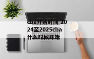 cba开始时间 2024至2025cba什么时候开始