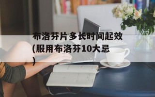 布洛芬片多长时间起效(服用布洛芬10大忌)