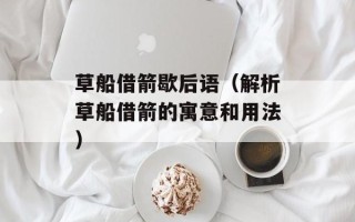 草船借箭歇后语（解析草船借箭的寓意和用法）