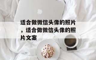 适合做微信头像的照片，适合做微信头像的照片文案