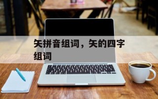 矢拼音组词，矢的四字组词