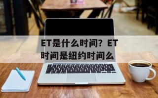 ET是什么时间？ET时间是纽约时间么