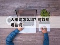 大组词怎么组？可以组哪些词