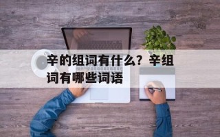 辛的组词有什么？辛组词有哪些词语