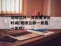 地球公转一周需要多长时间(地球公转一周是一年吗)