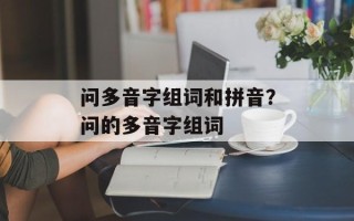 问多音字组词和拼音？问的多音字组词