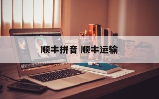 顺丰拼音 顺丰运输
