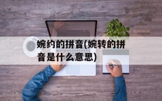 婉约的拼音(婉转的拼音是什么意思)