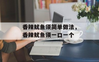 香辣鱿鱼须简单做法，香辣鱿鱼须一口一个