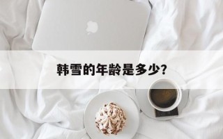 韩雪的年龄是多少？