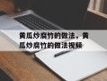 黄瓜炒腐竹的做法，黄瓜炒腐竹的做法视频