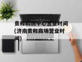 贵和购物中心营业时间(济南贵和商场营业时间)