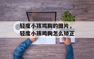 轻度小孩鸡胸的图片，轻度小孩鸡胸怎么矫正