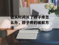 低头时间长了脖子疼怎么办，脖子疼的缓解方法