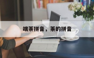 端茶拼音，茶的拼音