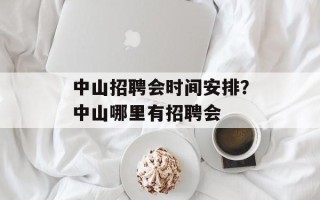 中山招聘会时间安排？中山哪里有招聘会